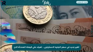 تغير جديد في سعر الجنيه الاسترليني.. تعرف على قيمته المحدثة الآن